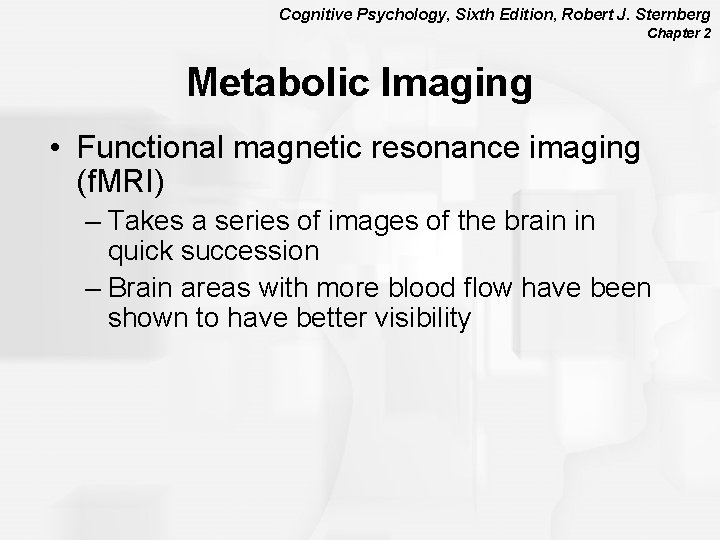 Cognitive Psychology, Sixth Edition, Robert J. Sternberg Chapter 2 Metabolic Imaging • Functional magnetic