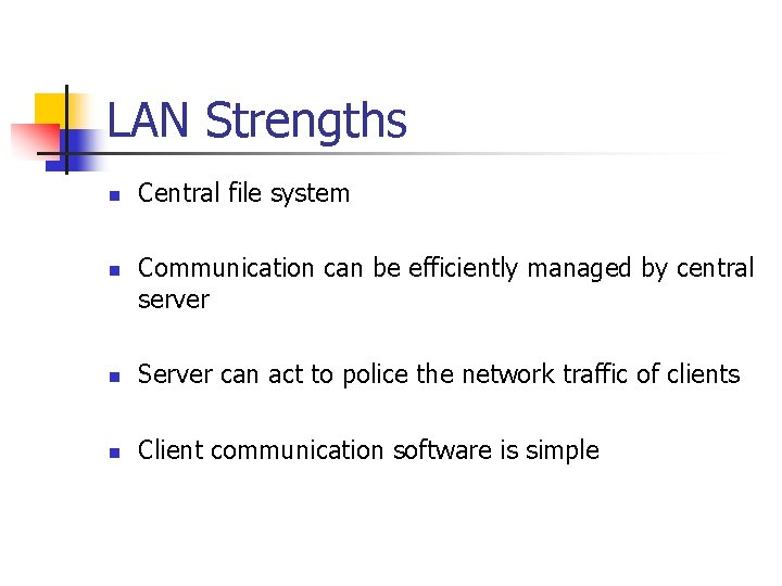 LAN Strengths n n Central file system Communication can be efficiently managed by central