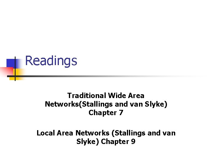 Readings Traditional Wide Area Networks(Stallings and van Slyke) Chapter 7 Local Area Networks (Stallings
