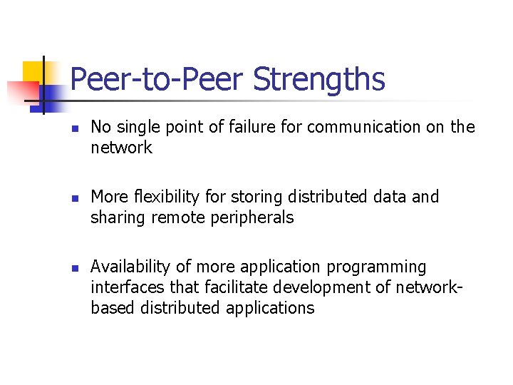 Peer-to-Peer Strengths n n n No single point of failure for communication on the