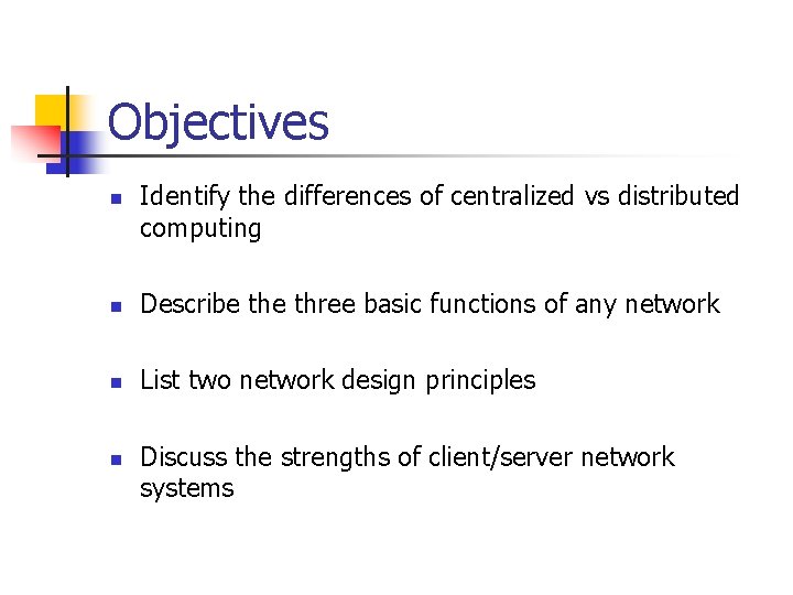 Objectives n Identify the differences of centralized vs distributed computing n Describe three basic