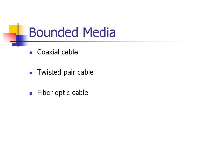 Bounded Media n Coaxial cable n Twisted pair cable n Fiber optic cable 