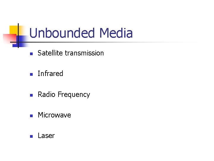 Unbounded Media n Satellite transmission n Infrared n Radio Frequency n Microwave n Laser