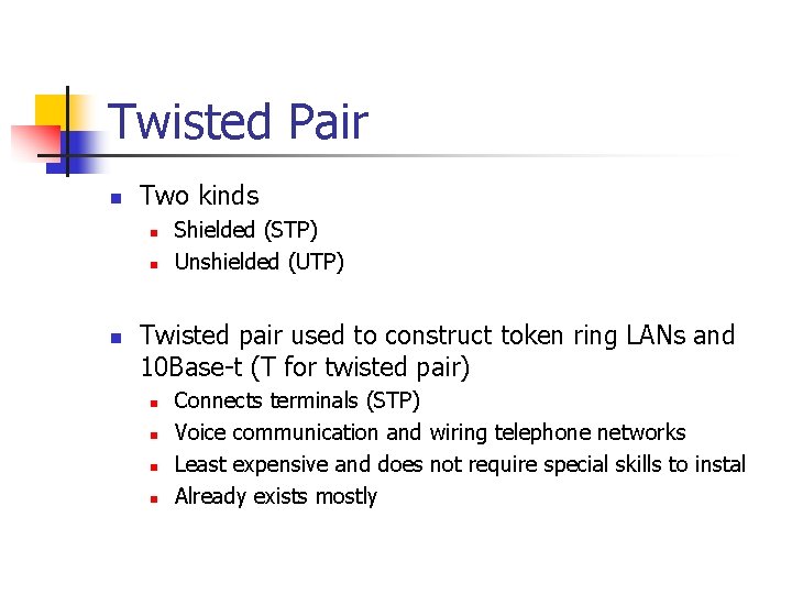 Twisted Pair n Two kinds n n n Shielded (STP) Unshielded (UTP) Twisted pair