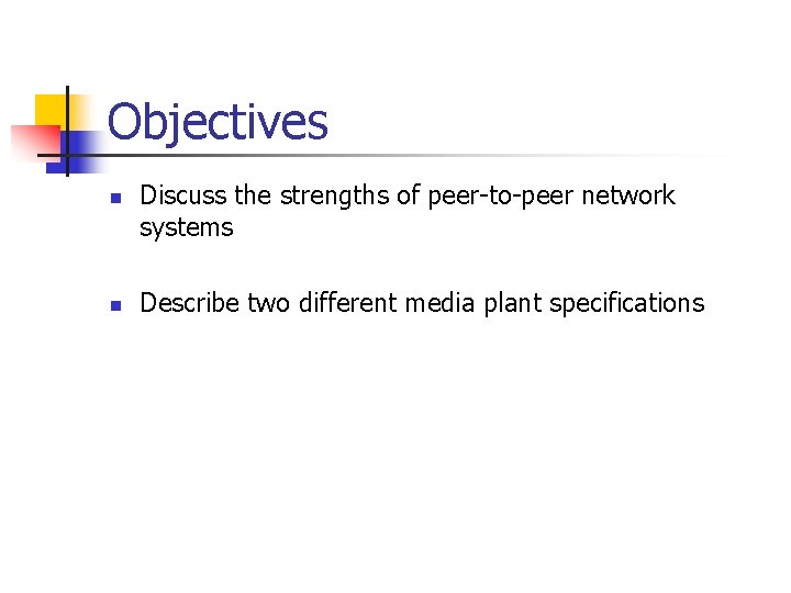 Objectives n n Discuss the strengths of peer-to-peer network systems Describe two different media