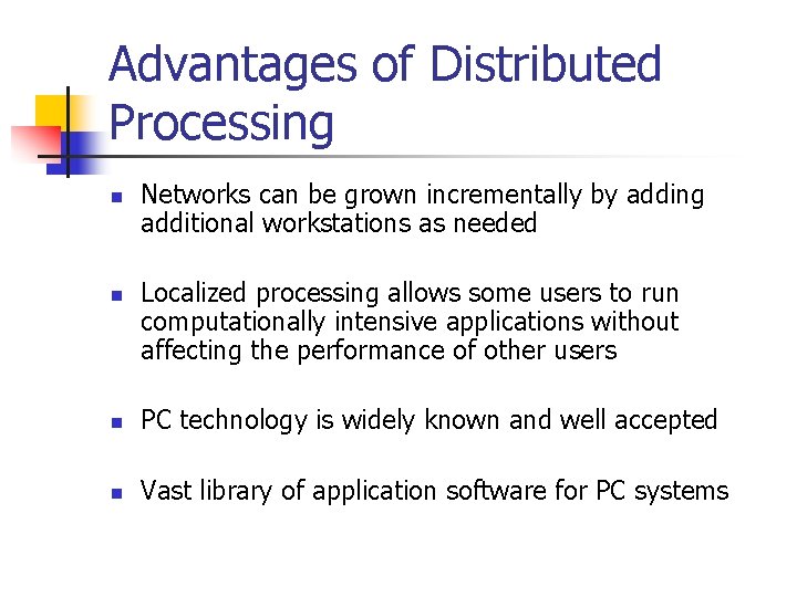 Advantages of Distributed Processing n n Networks can be grown incrementally by adding additional
