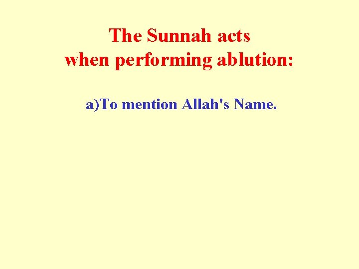The Sunnah acts when performing ablution: a)To mention Allah's Name. The Sunnah acts when performing ablution: a)To mention Allah's Name.