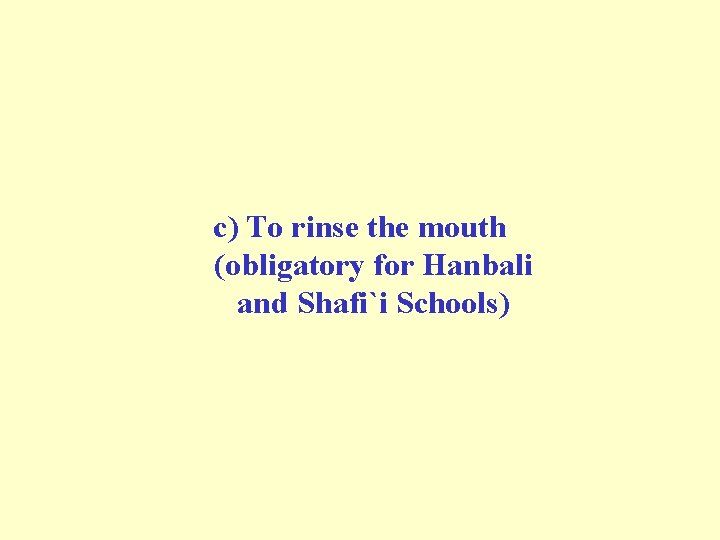 c) To rinse the mouth (obligatory for Hanbali and Shafi`i Schools) c) To rinse the mouth (obligatory for Hanbali and Shafi`i Schools)