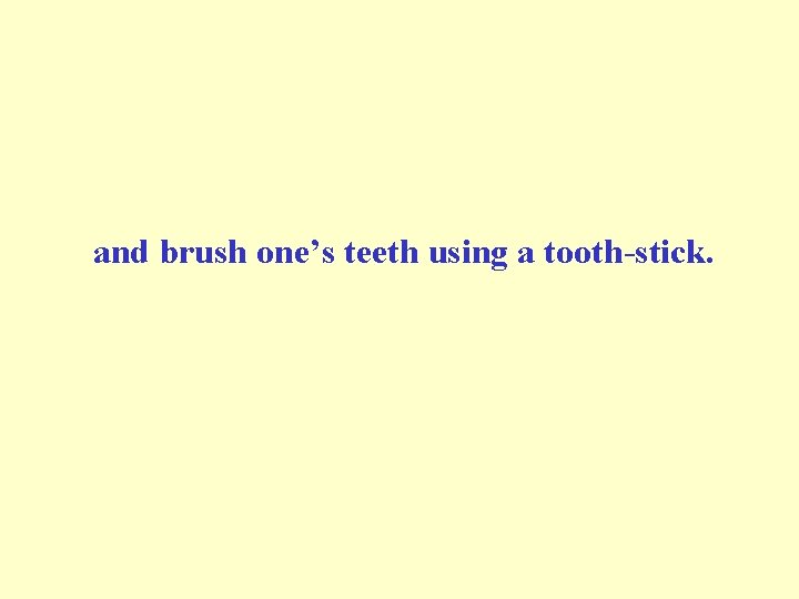 and brush one’s teeth using a tooth-stick. and brush one’s teeth using a tooth-stick.