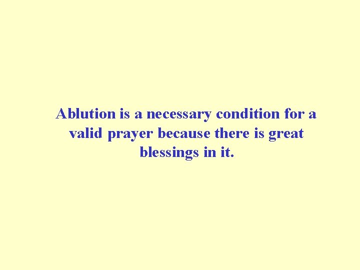Ablution is a necessary condition for a valid prayer because there is great Ablution is a necessary condition for a valid prayer because there is great