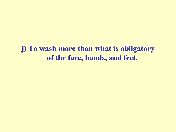 j) To wash more than what is obligatory of the face, hands, and feet. j) To wash more than what is obligatory of the face, hands, and feet.