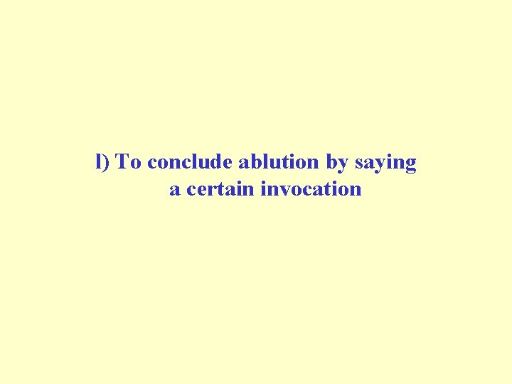 l) To conclude ablution by saying a certain invocation l) To conclude ablution by saying a certain invocation