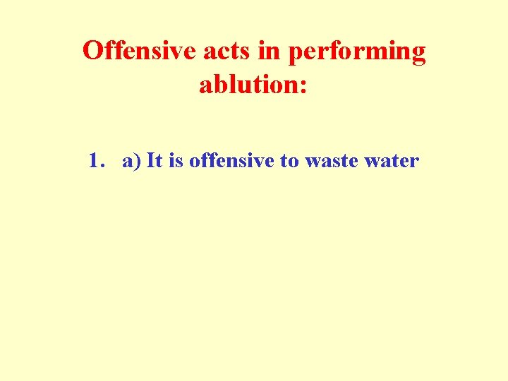 Offensive acts in performing ablution: 1. a) It is offensive to waste water Offensive acts in performing ablution: 1. a) It is offensive to waste water