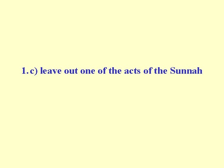 1. c) leave out one of the acts of the Sunnah 1. c) leave out one of the acts of the Sunnah