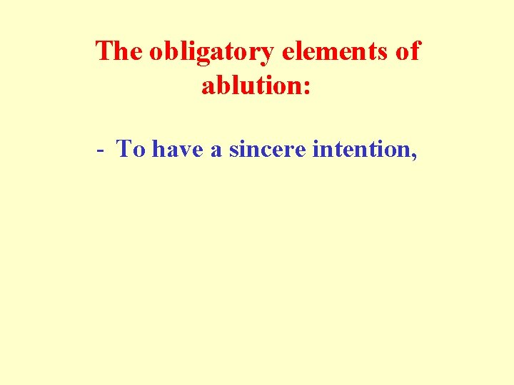 The obligatory elements of ablution: - To have a sincere intention, The obligatory elements of ablution: - To have a sincere intention,