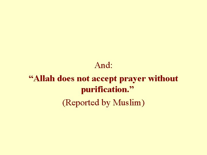 And: “Allah does not accept prayer without purification. ” (Reported by Muslim) And: “Allah does not accept prayer without purification. ” (Reported by Muslim)