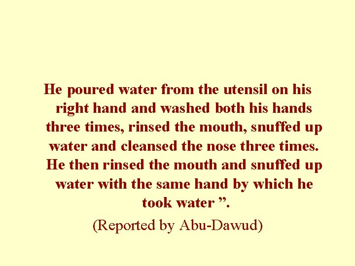 He poured water from the utensil on his right hand washed both his hands He poured water from the utensil on his right hand washed both his hands