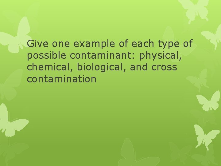 Give one example of each type of possible contaminant: physical, chemical, biological, and cross