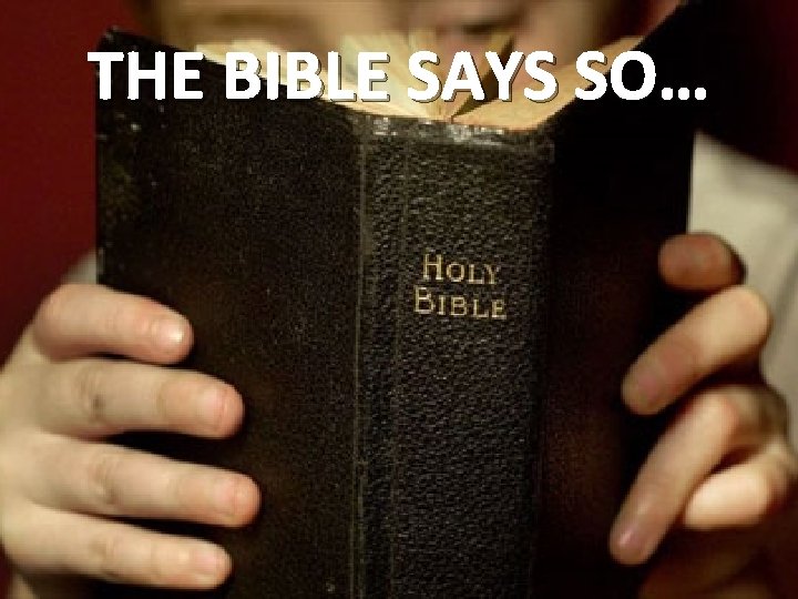 THE BIBLE SAYS SO… 