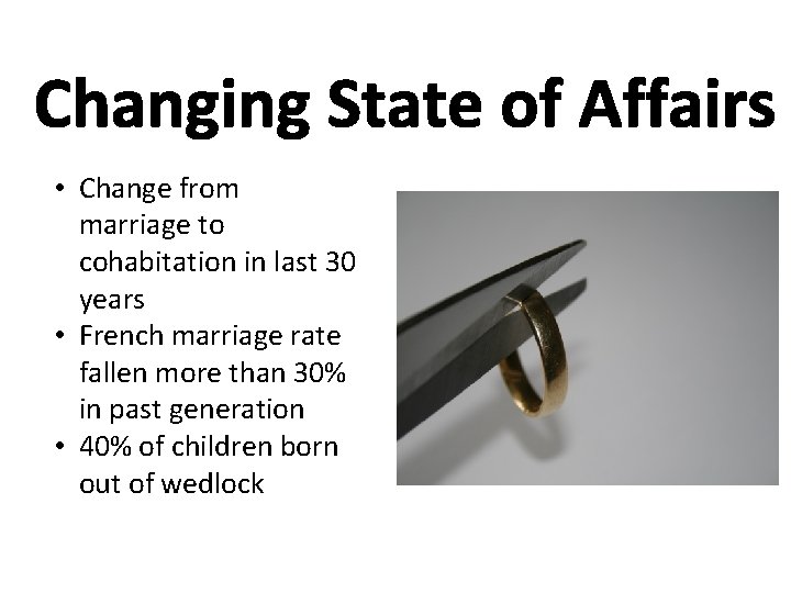 Changing State of Affairs • Change from marriage to cohabitation in last 30 years