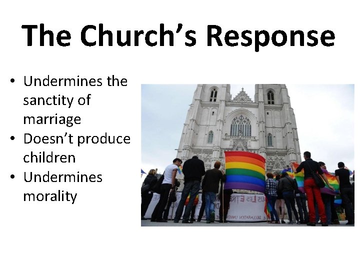 The Church’s Response • Undermines the sanctity of marriage • Doesn’t produce children •