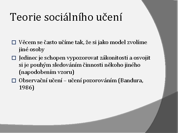 Teorie sociálního učení Věcem se často učíme tak, že si jako model zvolíme jiné