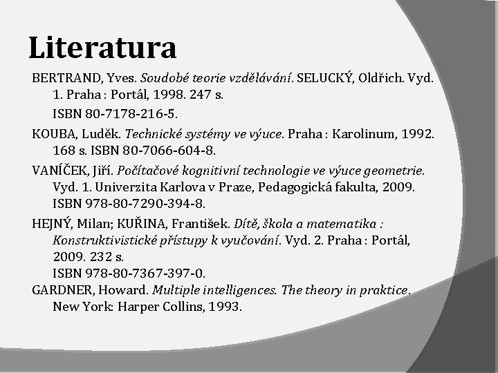 Literatura BERTRAND, Yves. Soudobé teorie vzdělávání. SELUCKÝ, Oldřich. Vyd. 1. Praha : Portál, 1998.