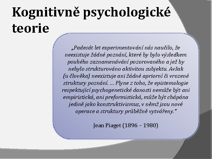 Kognitivně psychologické teorie „Padesát let experimentování nás naučilo, že neexistuje žádné poznání, které by