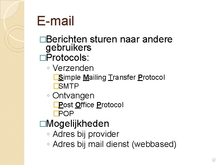 E-mail �Berichten sturen naar andere gebruikers �Protocols: ◦ Verzenden �Simple Mailing Transfer Protocol �SMTP