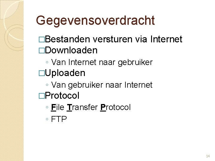 Gegevensoverdracht �Bestanden versturen �Downloaden via Internet ◦ Van Internet naar gebruiker �Uploaden ◦ Van
