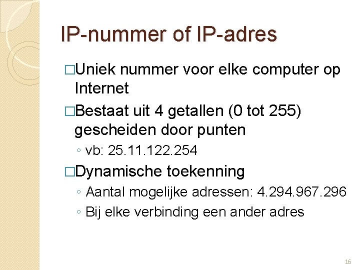 IP-nummer of IP-adres �Uniek nummer voor elke computer op Internet �Bestaat uit 4 getallen