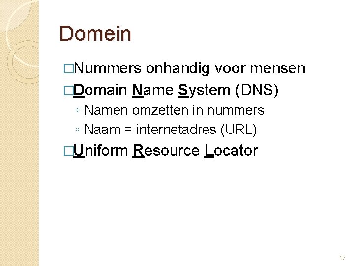Domein �Nummers onhandig voor mensen �Domain Name System (DNS) ◦ Namen omzetten in nummers