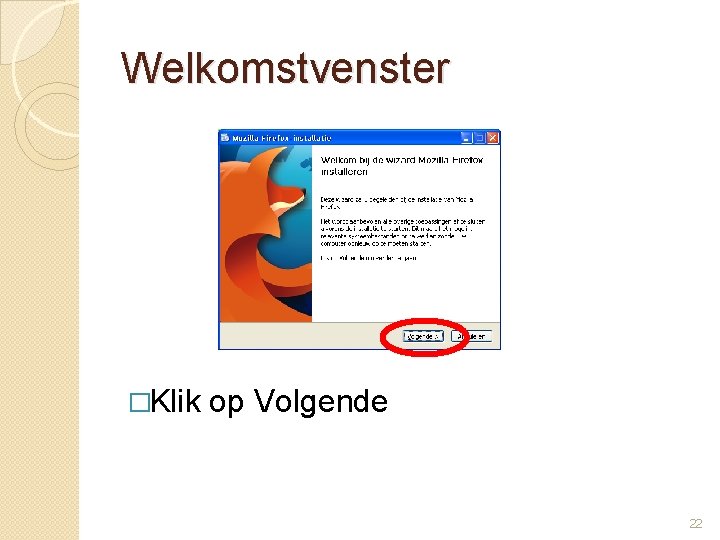 Welkomstvenster �Klik op Volgende 22 