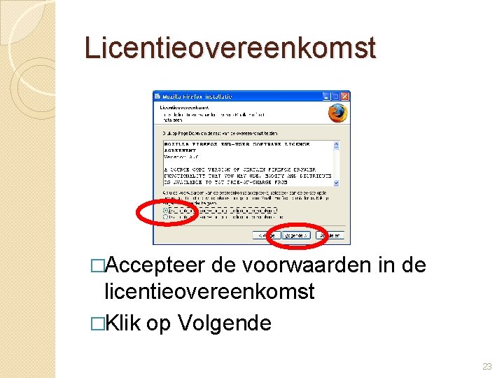 Licentieovereenkomst �Accepteer de voorwaarden in de licentieovereenkomst �Klik op Volgende 23 