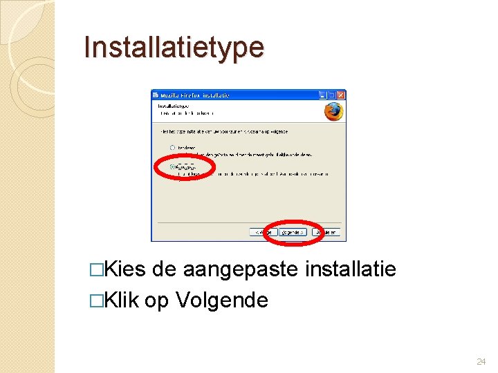 Installatietype �Kies de aangepaste installatie �Klik op Volgende 24 