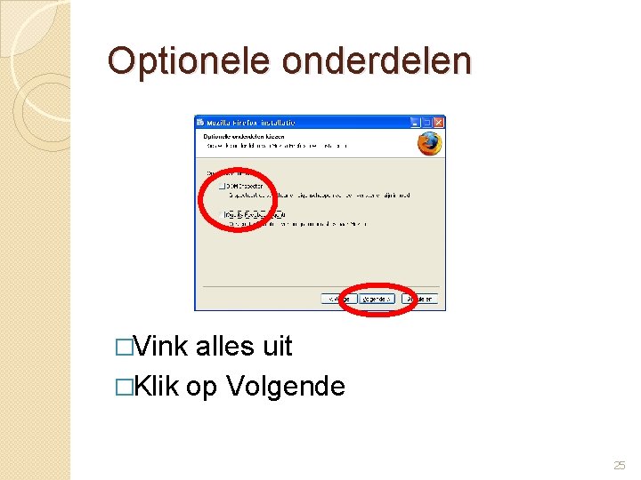 Optionele onderdelen �Vink alles uit �Klik op Volgende 25 