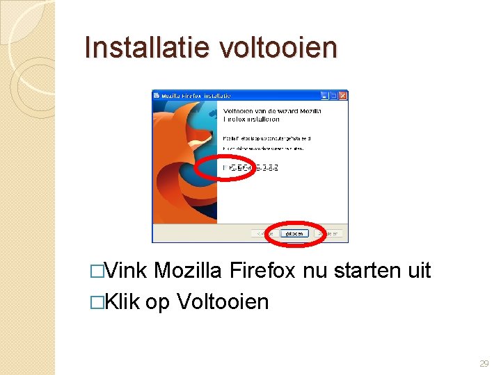 Installatie voltooien �Vink Mozilla Firefox nu starten uit �Klik op Voltooien 29 