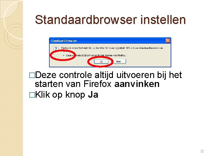 Standaardbrowser instellen �Deze controle altijd uitvoeren bij het starten van Firefox aanvinken �Klik op