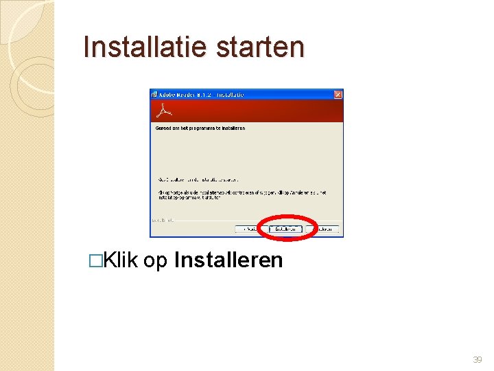 Installatie starten �Klik op Installeren 39 