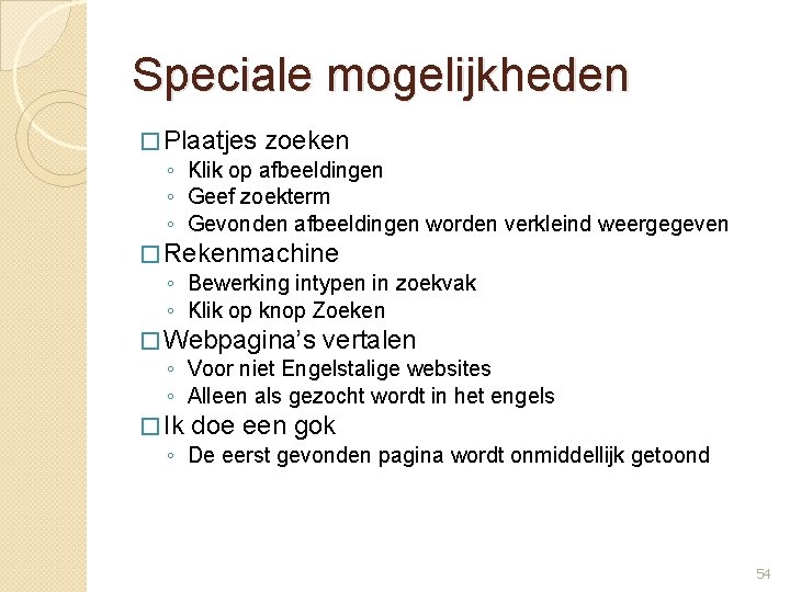 Speciale mogelijkheden � Plaatjes zoeken ◦ Klik op afbeeldingen ◦ Geef zoekterm ◦ Gevonden