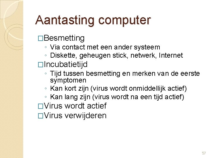 Aantasting computer �Besmetting ◦ Via contact met een ander systeem ◦ Diskette, geheugen stick,