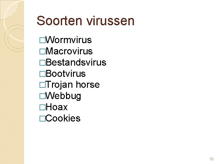 Soorten virussen �Wormvirus �Macrovirus �Bestandsvirus �Bootvirus �Trojan horse �Webbug �Hoax �Cookies 58 