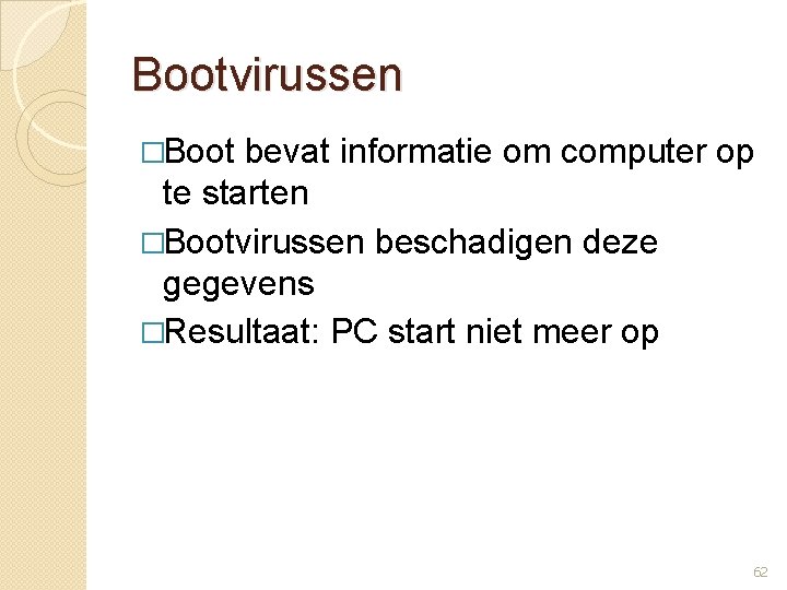 Bootvirussen �Boot bevat informatie om computer op te starten �Bootvirussen beschadigen deze gegevens �Resultaat: