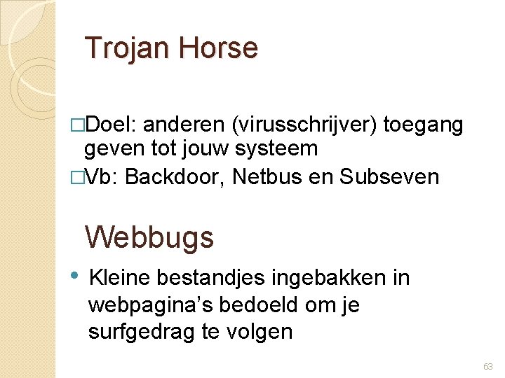 Trojan Horse �Doel: anderen (virusschrijver) toegang geven tot jouw systeem �Vb: Backdoor, Netbus en