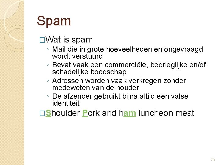 Spam �Wat is spam ◦ Mail die in grote hoeveelheden en ongevraagd wordt verstuurd