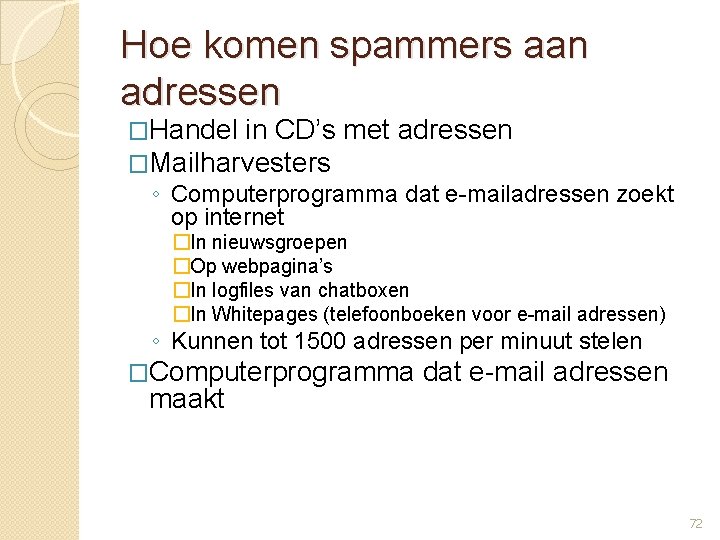Hoe komen spammers aan adressen �Handel in CD’s met adressen �Mailharvesters ◦ Computerprogramma dat