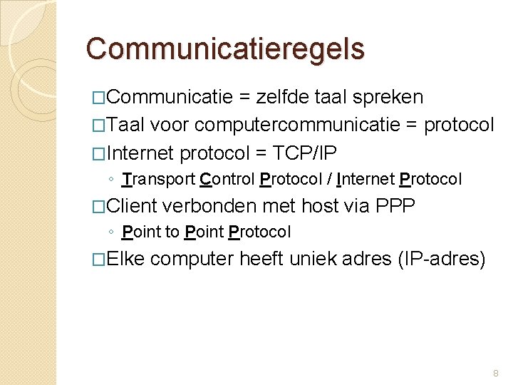 Communicatieregels �Communicatie = zelfde taal spreken �Taal voor computercommunicatie = protocol �Internet protocol =