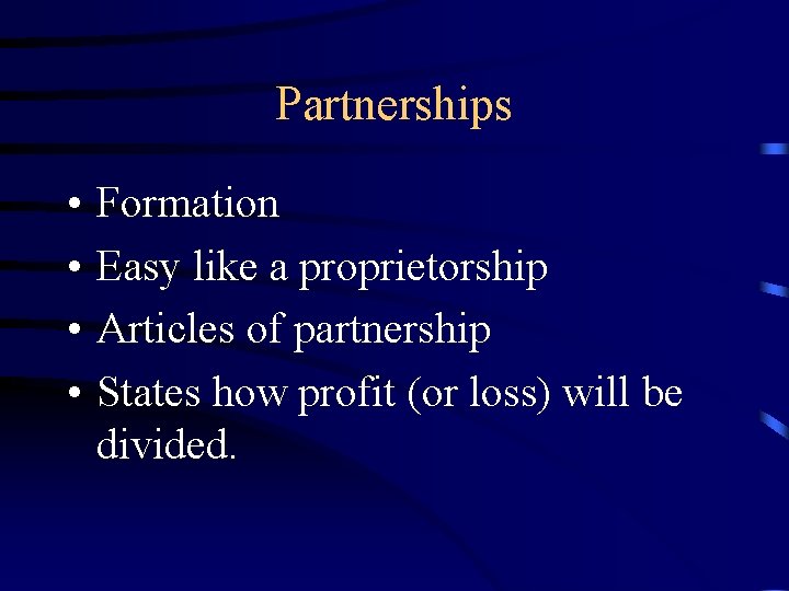 Partnerships • • Formation Easy like a proprietorship Articles of partnership States how profit