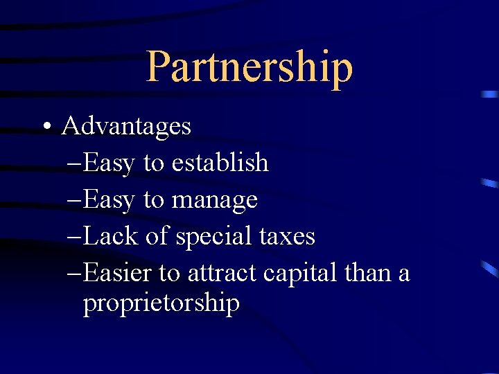 Partnership • Advantages – Easy to establish – Easy to manage – Lack of