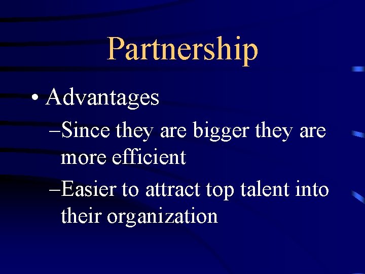 Partnership • Advantages –Since they are bigger they are more efficient –Easier to attract